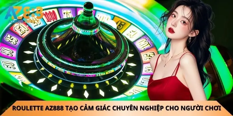 Roulette Az888 tạo cảm giác chuyên nghiệp cho người chơi