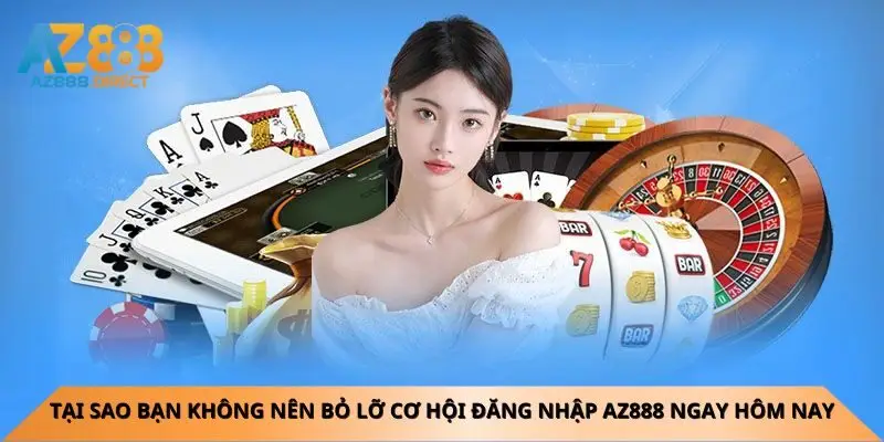 Tại sao bạn không nên bỏ lỡ cơ hội đăng nhập Az888 ngay hôm nay
